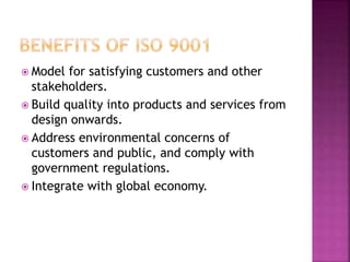  Model for satisfying customers and other
stakeholders.
 Build quality into products and services from
design onwards.
 Address environmental concerns of
customers and public, and comply with
government regulations.
 Integrate with global economy.
 
