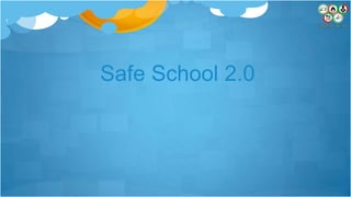Safe School 2.0
1
 