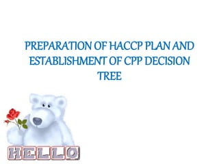 PREPARATION OF HACCP PLAN AND
ESTABLISHMENT OF CPP DECISION
TREE
 