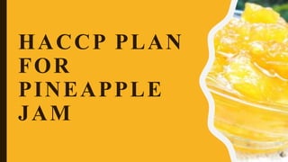HACCP PLAN
FOR
PINEAPPLE
JAM
1
 