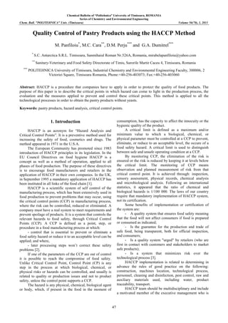 Chemical Bulletin of “Politehnica” University of Timisoara, ROMANIA
Series of Chemistry and Environmental Engineering
Chem. Bull. "POLITEHNICA" Univ. (Timisoara) Volume 56(70), 1, 2011
47
Quality Control of Pastry Products using the HACCP Method
M. Panfiloiu*
, M.C. Cara**
, D.M. Perju***
and G.A. Dumitrel***
*
S.C. Antarctica S.R.L. Timisoara, Sanmihaiul Roman Nr.526A, Romania, mirabelapanfiloiu@yahoo.com
**
Sanitary-Veterinary and Food Safety Directorate of Timis, Surorile Martir Caceu 4, Timisoara, Romania
***
POLITEHNICA University of Timisoara, Industrial Chemistry and Environmental Engineering Faculty, 300006, 2
Victoriei Square, Timisoara Romania, Phone:+40-256-403073; Fax:+40-256-403060
Abstract: HACCP is a procedure that companies have to apply in order to protect the quality of food products. The
purpose of this paper is to describe the critical points in which hazard can come to light in the production process, the
evaluation and the measures applied to prevent and control these critical points. This method is applied to all the
technological processes in order to obtain the pastry products without yeasts.
Keywords: pastry products, hazard analysis, critical control points.
1. Introduction
HACCP is an acronym for “Hazard Analysis and
Critical Control Points”. It is a preventive method used for
increasing the safety of food, cosmetics and drugs. The
method appeared in 1971 in the U.S.A.
The European Community has promoted since 1983
introduction of HACCP principles in its legislation. In the
EU Council Directives on food hygiene HACCP is a
concept as well as a method of operation, applied to all
phases of food production. The purpose of these directives
is to encourage food manufacturers and retailers in the
application of HACCP in their own companies. In the UK,
in September 1995 a mandatory application of HACCP has
been instituted in all links of the food chain [1].
HACCP is a scientific system of self control of the
manufacturing process, which has been extensively used in
food production to prevent problems that may occur, using
the critical control points (CCP) in manufacturing process,
where the risk can be controlled, reduced or eliminated. A
company must have a real system to meet requirements and
prevent spoilage of products. It is a system that controls the
relevant hazards to food safety, through Critical Control
Points (CCP). A CCP is defined as a point, step, or
procedure in a food manufacturing process at which:
- control that is essential to prevent or eliminate a
food safety hazard or reduce it to an acceptable level can be
applied; and where,
- later processing steps won’t correct these safety
problems [2].
If one of the parameters of the CCP are out of control
it is possible to reach the compromise of food safety.
Unlike Critical Control Point, Control Point (CP) is any
step in the process at which biological, chemical, or
physical risks or hazards can be controlled, and usually is
related to quality or production issues and not to product
safety, unless the control point supports a CCP.
The hazard is any physical, chemical, biological agent
or body, which, if present in the food in the moment of
consumption, has the capacity to affect the innocuity or the
hygienic quality of the product.
A critical limit is defined as a maximum and/or
minimum value to which a biological, chemical, or
physical parameter must be controlled at a CCP to prevent,
eliminate, or reduce to an acceptable level, the occure of a
food safety hazard. A critical limit is used to distinguish
between safe and unsafe operating condition at a CCP.
By monitoring CCP, the elimination of the risk is
ensured or the risk is reduced by keeping it at levels below
the critical limit. The monitoring of CCP means
observation and planned measurement of risk from that
critical control point. It is achieved through: inspection,
sensory assessment, physical records, chemical analysis
and microbiological analysis. Following an international
statistics, it appeared that the ratio of chemical and
biological hazards is 1/100 000. The laws of our country
require that mandatory implementation of HACCP system,
not its certification.
Some benefits of implementation or certification of
the system are:
- A quality system that ensures food safety meaning
that the food will not affect consumers if food is prepared
or consumed as indicated;
- Is the guarantee for the production and trade of
safe food, being transparent, both for official inspection,
and consumers;
- Is a quality system "urged" by retailers (who are
first in contact with customers and stakeholders to market
safe products);
- Is a system that minimizes risk over the
technological process [3].
HACCP implementation is related to determining in
advance the rules of good practice on the following:
construction, machines location, technological process,
personnel, cleaning and disinfection, pest control, raw and
auxiliary materials used, including water, product
traceability, transport.
HACCP team should be multidisciplinary and include
a motivated member of the executive management who is
 