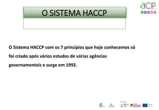 2
O SISTEMA HACCP
O Sistema HACCP com os 7 princípios que hoje conhecemos só
foi criado após vários estudos de várias agências
governamentais e surge em 1992.
 