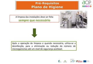 A limpeza das instalações deve ser feita
sempre que necessário
Após a operação de limpeza e quando necessário, utiliza-se a
desinfecção, para a eliminação ou redução do número de
microrganismos até um nível de segurança aceitável.
 