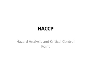 HACCP

Hazard Analysis and Critical Control
              Point
 
