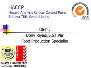 HACCPHazard Analysis Critical Control PointBahaya Titik Kendali Kritis Oleh : Dony Riyadi,S.ST.Par Food Production Specialist 