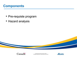 Components
• Pre-requiste program
• Hazard analysis
 
