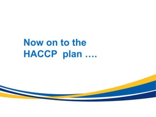 Now on to the
HACCP plan ….
 