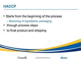 HACCP
• Starts from the beginning of the process
– Receiving of ingredients, packaging
• through process steps
• to final product and shipping
 