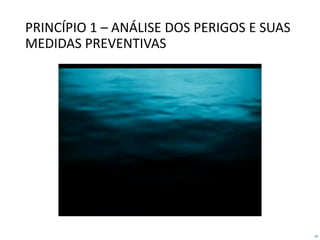 34
PRINCÍPIO 1 – ANÁLISE DOS PERIGOS E SUAS
MEDIDAS PREVENTIVAS
 