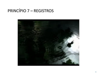 61
PRINCÍPIO 7 – REGISTROS
 