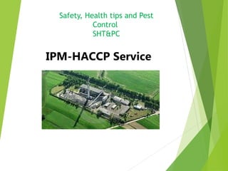 Safety, Health tips and Pest
Control
SHT&PC
IPM-HACCP Service
 