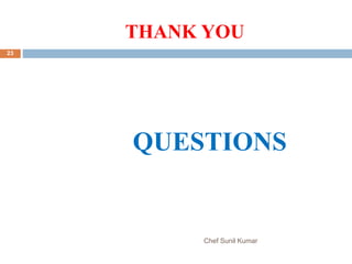 THANK YOU
Chef Sunil Kumar
23
QUESTIONS
 