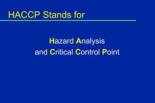 HACCP Stands for ,[object Object],[object Object]