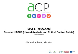 Módulo: 3297APCDI
Sistema HACCP (Hazard Analysis and Critical Control Points)
– Ref. Cozinheiro/a
Formador: Bruno Mendes
 