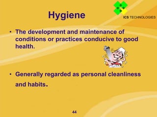 Hygiene
• The development and maintenance of
conditions or practices conducive to good
health.
• Generally regarded as per...