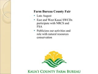 Farm Bureau County Fair  Late August East and West Kauai SWCDs participate with NRCS and FSA  Publicizes our activities and role with natural resources conservation  