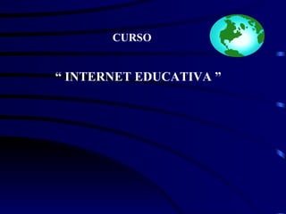 CURSO “  INTERNET EDUCATIVA ” 