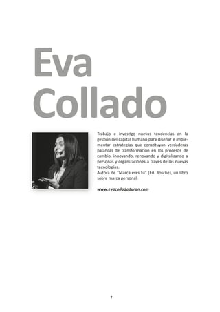 7
Eva
ColladoTrabajo e investigo nuevas tendencias en la
gestión del capital humano para diseñar e imple-
mentar estrategi...