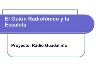 El Guión Radiofónico y la Escaleta Proyecto. Radio Guadalinfo 