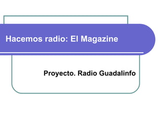 Hacemos radio: El Magazine Proyecto. Radio Guadalinfo 