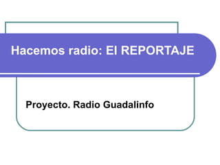 Hacemos radio: El REPORTAJE



  Proyecto. Radio Guadalinfo
 