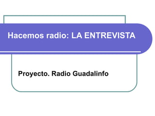 Hacemos radio: LA ENTREVISTA Proyecto. Radio Guadalinfo 