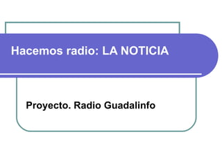 Hacemos radio: LA NOTICIA Proyecto. Radio Guadalinfo 