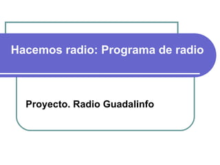 Hacemos radio: Programa de radio Proyecto. Radio Guadalinfo 