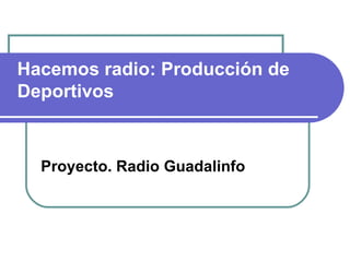Hacemos radio: Producción de Deportivos Proyecto. Radio Guadalinfo 