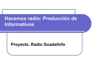 Hacemos radio: Producción de Informativos Proyecto. Radio Guadalinfo 