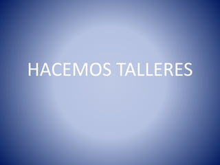 HACEMOS TALLERES
 