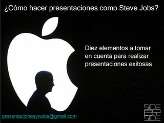 Diez elementos a tomar en cuenta para realizar presentaciones exitosas  ¿Cómo hacer presentaciones como Steve Jobs? [email_address] 
