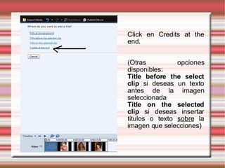 Click en Credits at the end. (Otras opciones disponibles:  Title before the select clip  si deseas un texto antes de la imagen seleccionada Title on the selected clip  si deseas insertar titulos o texto  sobre  la imagen que selecciones)‏ 