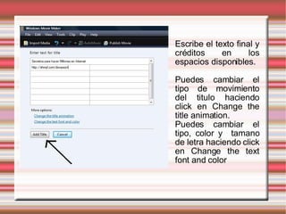 Escribe el texto final y créditos en los espacios disponibles. Puedes cambiar el tipo de movimiento del titulo haciendo click en Change the title animation. Puedes cambiar el tipo, color y  tamano de letra haciendo click en Change the text font and color 