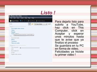 Listo !  Para dejarlo listo para subirlo a YouTube, haz click en This Computer, click en Aceptar y esperar unos minutos hasta que te avise que ya finalizo el proceso Se guardara en tu PC en forma de video.  Felicidades ya hiciste tu primer video ! 