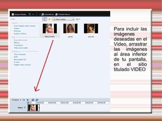 Para incluir las imágenes deseadas en el Video, arrastrar las imágenes al área inferior de tu pantalla, en el sitio titulado VIDEO 