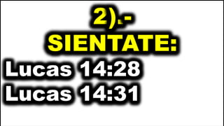 2).-
SIENTATE:
Lucas 14:28
Lucas 14:31