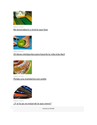 Hazlo tu mismo
No tenía laburo y mirá lo que hice
Hazlo tu mismo
25 Ideas inteligentes para hacerte la vida más fácil
Hazlo tu mismo
Pelate una mandarina con estilo
Hazlo tu mismo
¿Y si tu pc es mejor de lo que crees?
 Anuncie en Taringa!|
 