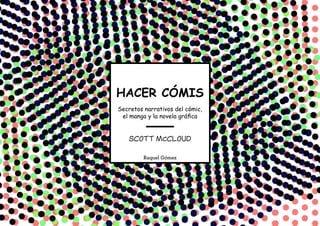 HACER CÓMIS
Secretos narrativos del cómic,
el manga y la novela gráfica
SCOTT McCLOUD
Raquel Gómez
 