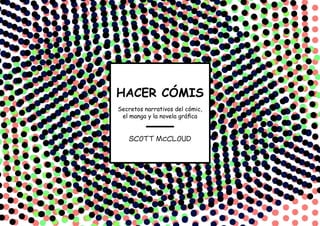HACER CÓMIS
Secretos narrativos del cómic,
el manga y la novela gráfica
SCOTT McCLOUD
 