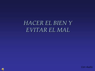 HACER EL BIEN Y
EVITAR EL MAL
Con Audio
 