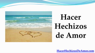 Hacer
Hechizos
de Amor
HacerHechizosDeAmor.com
 
