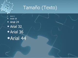 Tamaño (Texto)
   Arial 12
   Arial 18
   Arial 24
   Arial 32
 Arial        36
 Arial        44
 