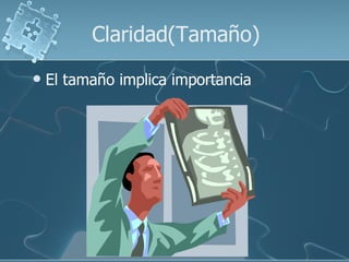 Claridad(Tamaño)
   El tamaño implica importancia
 