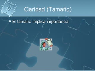 Claridad (Tamaño)
   El tamaño implica importancia
 