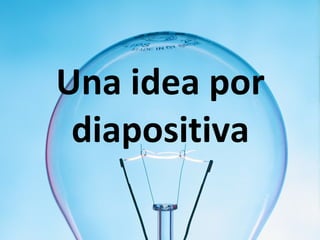 Una idea por diapositiva 