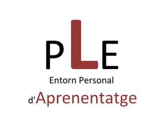 P L E Entorn Personal  d' Aprenentatge 