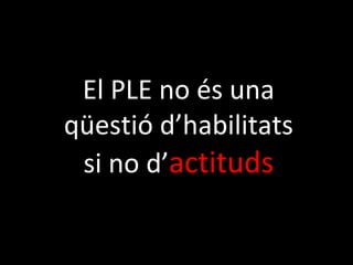El PLE no és una qüestió d’habilitats si no d’ actituds 