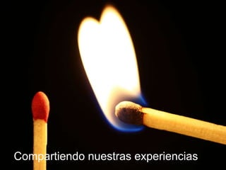 Compartiendo nuestras experiencias 