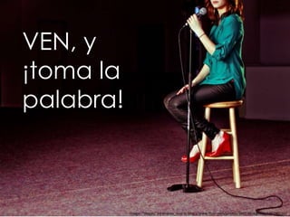 VEN, y ¡toma la palabra! Image: “Megan” by andrea_rose in http://www.flickr.com/photos/28913916@N02/5307901102 